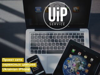 Проект сети
cервисных центров
Ukrainian iPhone
 