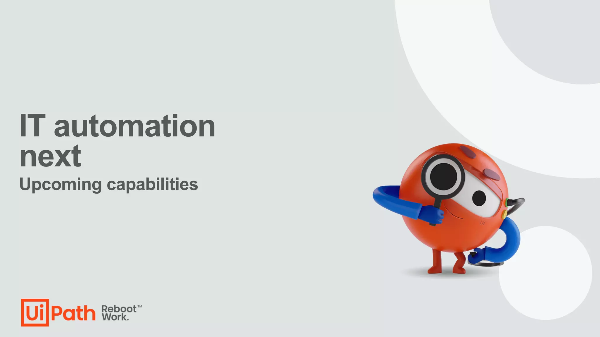 IT automation
next
Upcoming capabilities
 