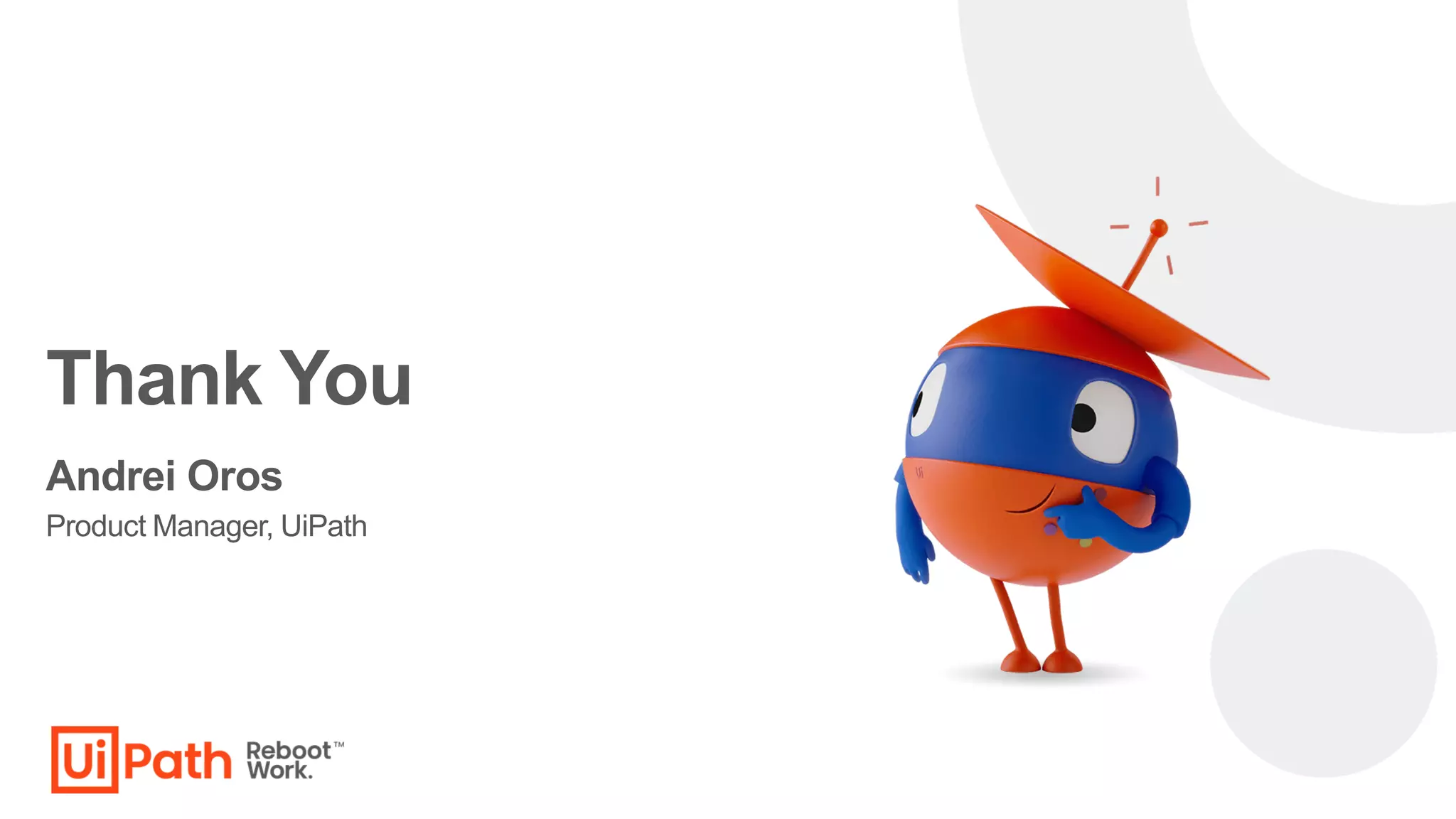 Thank You
Andrei Oros
Product Manager, UiPath
 