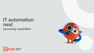 IT automation
next
Upcoming capabilities
 