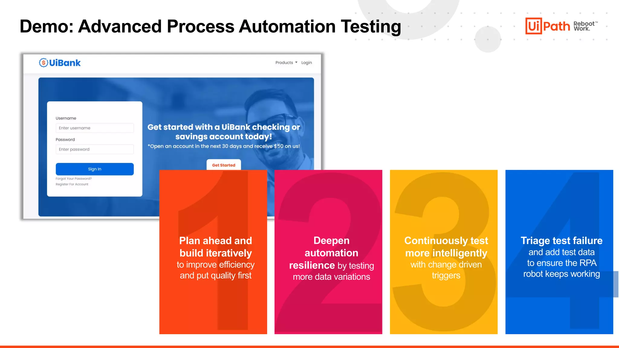 29
Demo: Advanced Process Automation Testing
Continuously test
more intelligently
with change driven
triggers
Deepen
automation
resilience by testing
more data variations
Plan ahead and
build iteratively
to improve efficiency
and put quality first
Triage test failure
and add test data
to ensure the RPA
robot keeps working
 