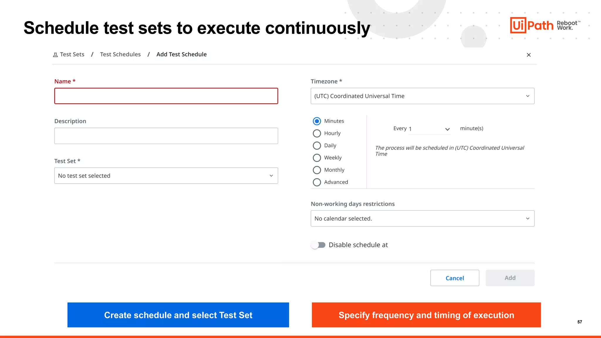 57
Schedule test sets to execute continuously
Create schedule and select Test Set Specify frequency and timing of execution
 