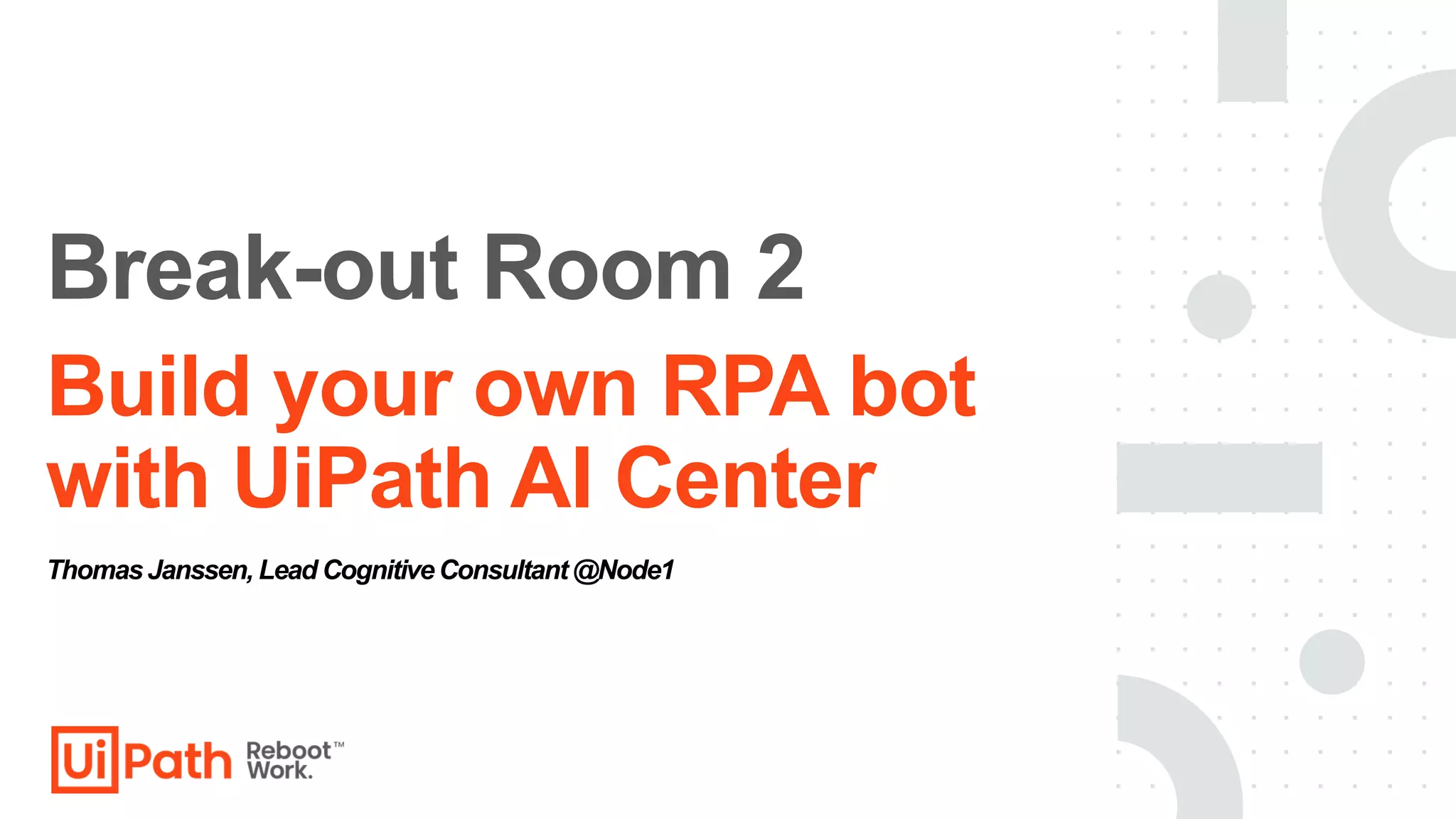 Build your own RPA bot
with UiPath AI Center
Break-out Room 2
Thomas Janssen, Lead CognitiveConsultant@Node1
 