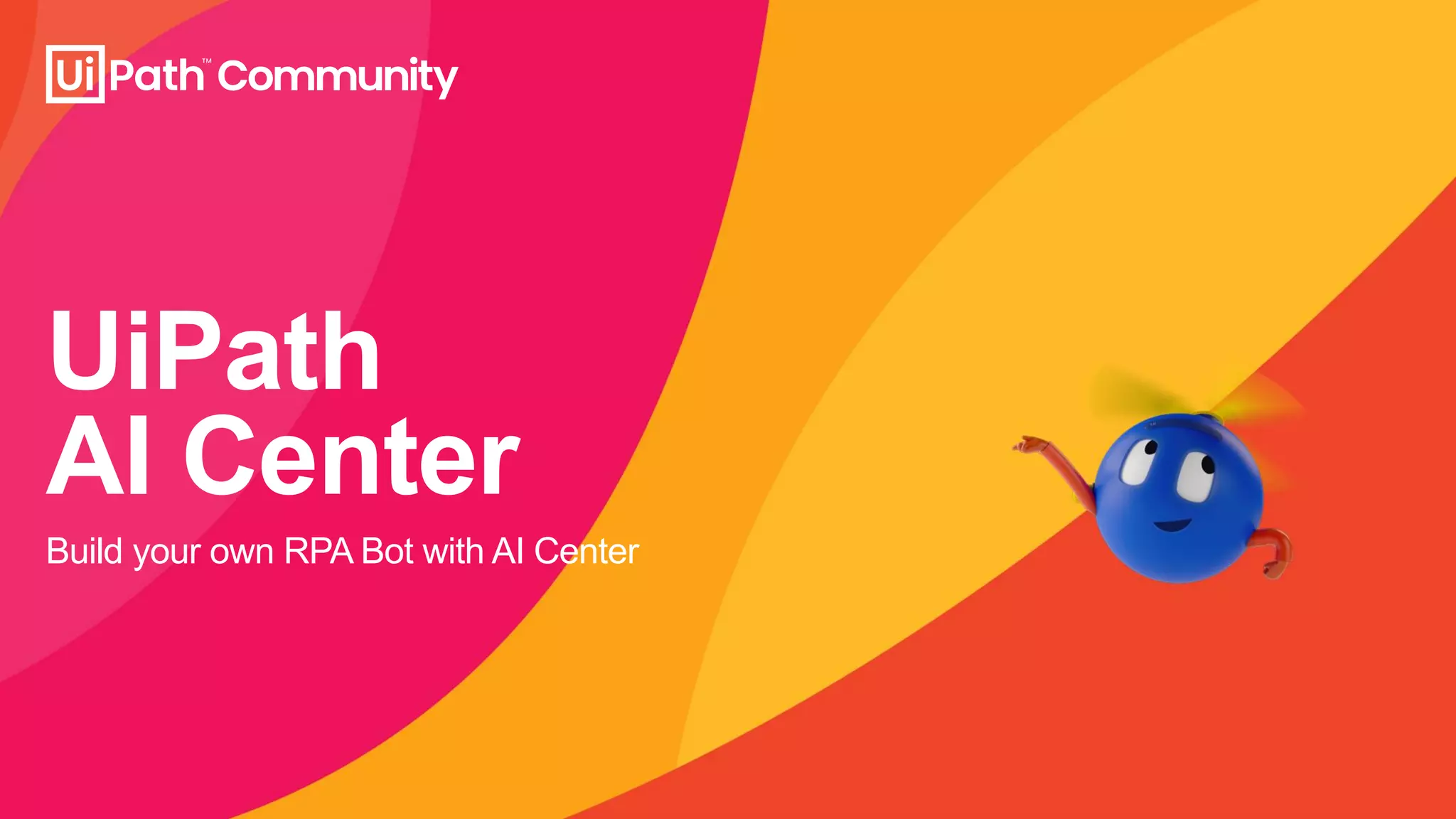 UiPath
AI Center
Build your own RPA Bot with AI Center
 