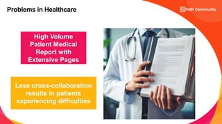7
High Volume
Patient Medical
Report with
Extensive Pages
Less cross-collaboration
results in patients
experiencing difficulties
Problems in Healthcare
 
