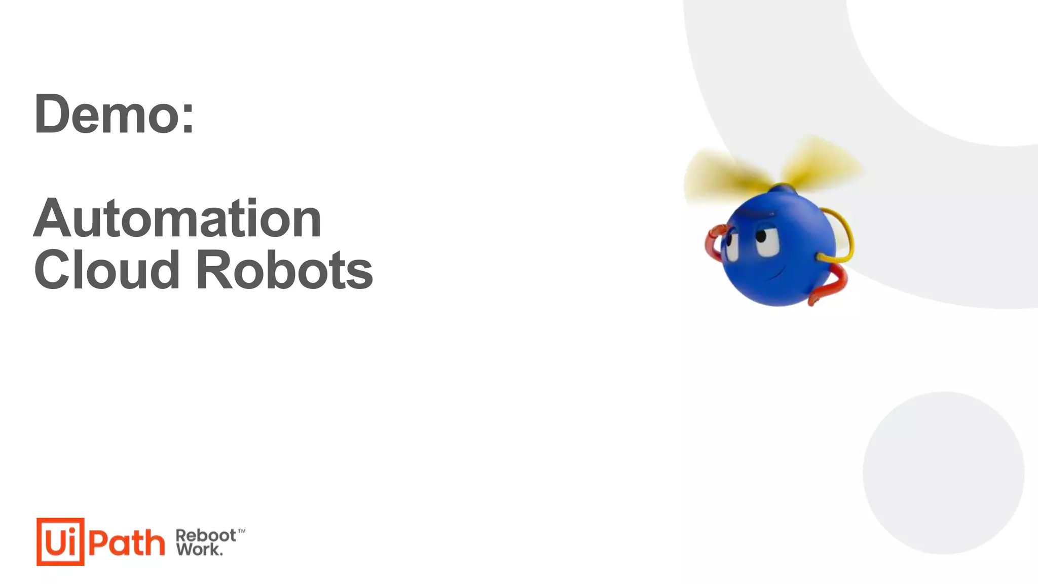 Demo:
Automation
Cloud Robots
 