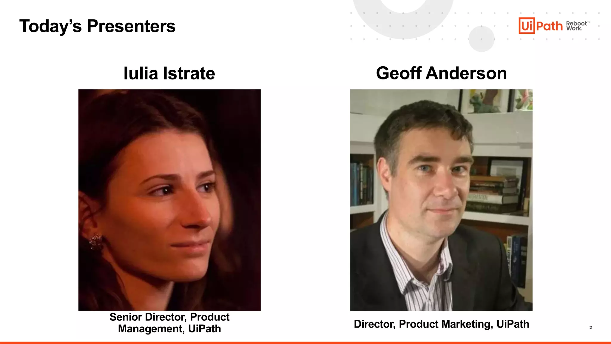 2
Director, Product Marketing, UiPath
Today’s Presenters
Iulia Istrate
Senior Director, Product
Management, UiPath
Geoff Anderson
 