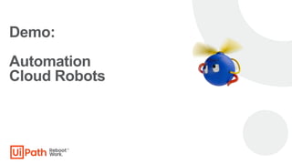 Demo:
Automation
Cloud Robots
 