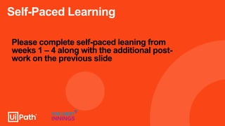 Self-Paced Learning
Please complete self-paced leaning from
weeks 1 – 4 along with the additional post-
work on the previous slide
 