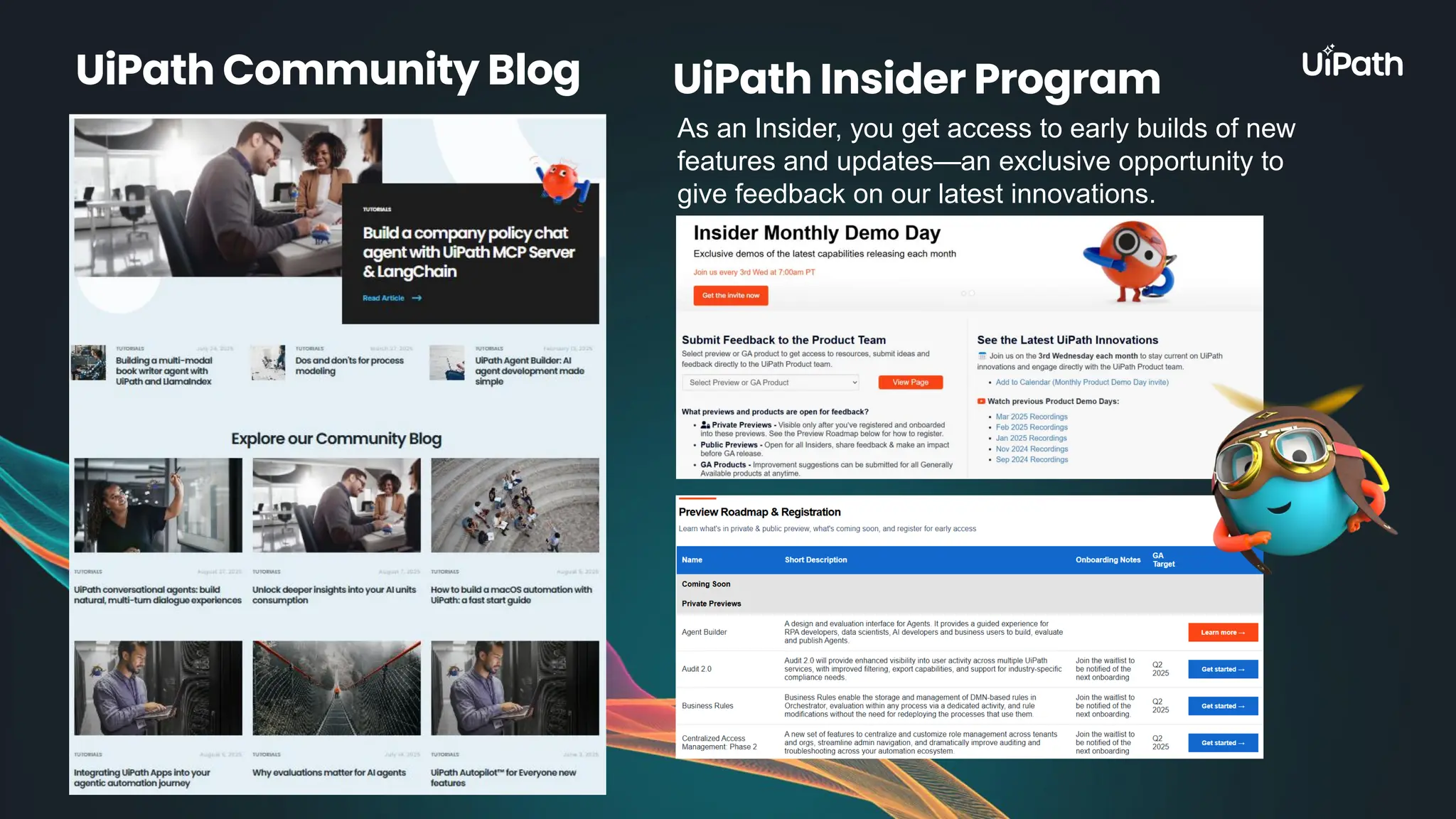 UiPath Insider Program As an Insider, you get access to early builds of new features and updates—an exclusive opportunity to give feedback on our latest innovations. UiPath Community Blog 
