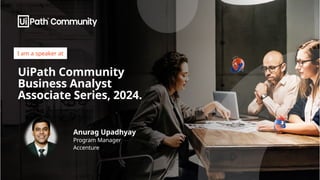 I am a speaker at
Anurag Upadhyay
Program Manager
Accenture
UiPath Community
Business Analyst
Associate Series, 2024.
 