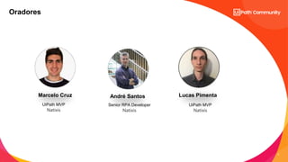 3
C2 - Internal Natixis
UiPath MVP
Natixis
UiPath MVP
Natixis
Marcelo Cruz Lucas Pimenta
Oradores
André Santos
Senior RPA Developer
Natixis
 