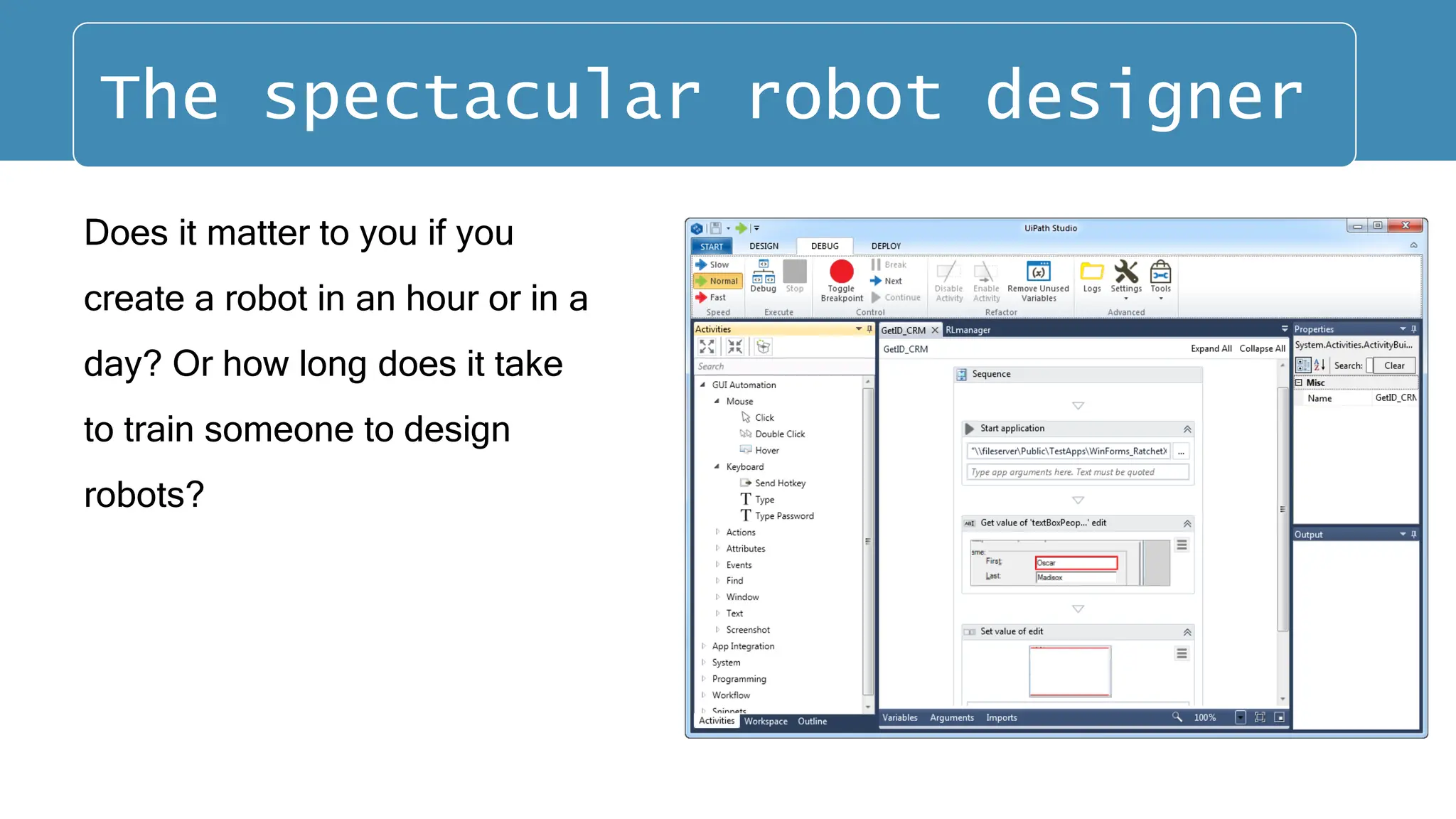 Does it matter to you if you
create a robot in an hour or in a
day? Or how long does it take
to train someone to design
robots?
The spectacular robot designer
 