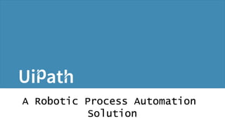 A Robotic Process Automation
Solution
 