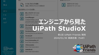エンジニアから見た
UiPath StudioX
第1回 UiPath Friends 関西
2020/01/30 眞鍋忠喜（ちゅき）
 