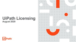 UiPath Licensing
August 2020
 