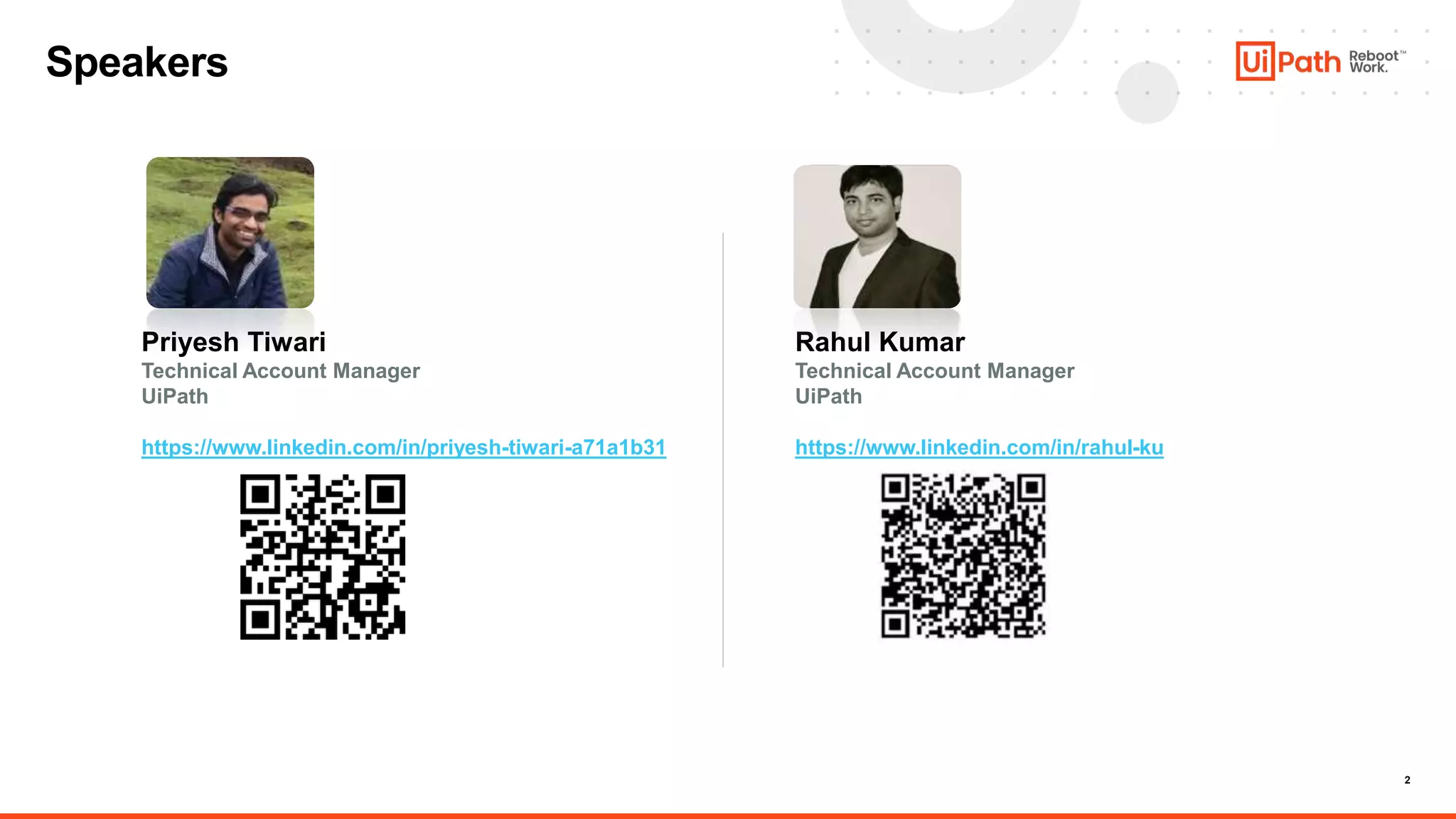2
Priyesh Tiwari
Technical Account Manager
UiPath
https://www.linkedin.com/in/priyesh-tiwari-a71a1b31
Speakers
Rahul Kumar
Technical Account Manager
UiPath
https://www.linkedin.com/in/rahul-ku
 
