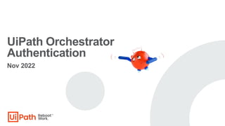 UiPath Orchestrator
Authentication
Nov 2022
 