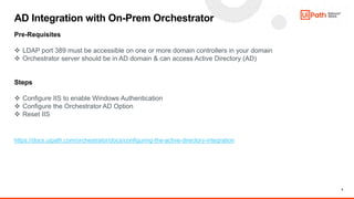 5
AD Integration with On-Prem Orchestrator
Pre-Requisites
 LDAP port 389 must be accessible on one or more domain control...