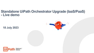 Standalone UiPath Orchestrator Upgrade (IaaS/PaaS)
- Live demo
18 July 2023
 