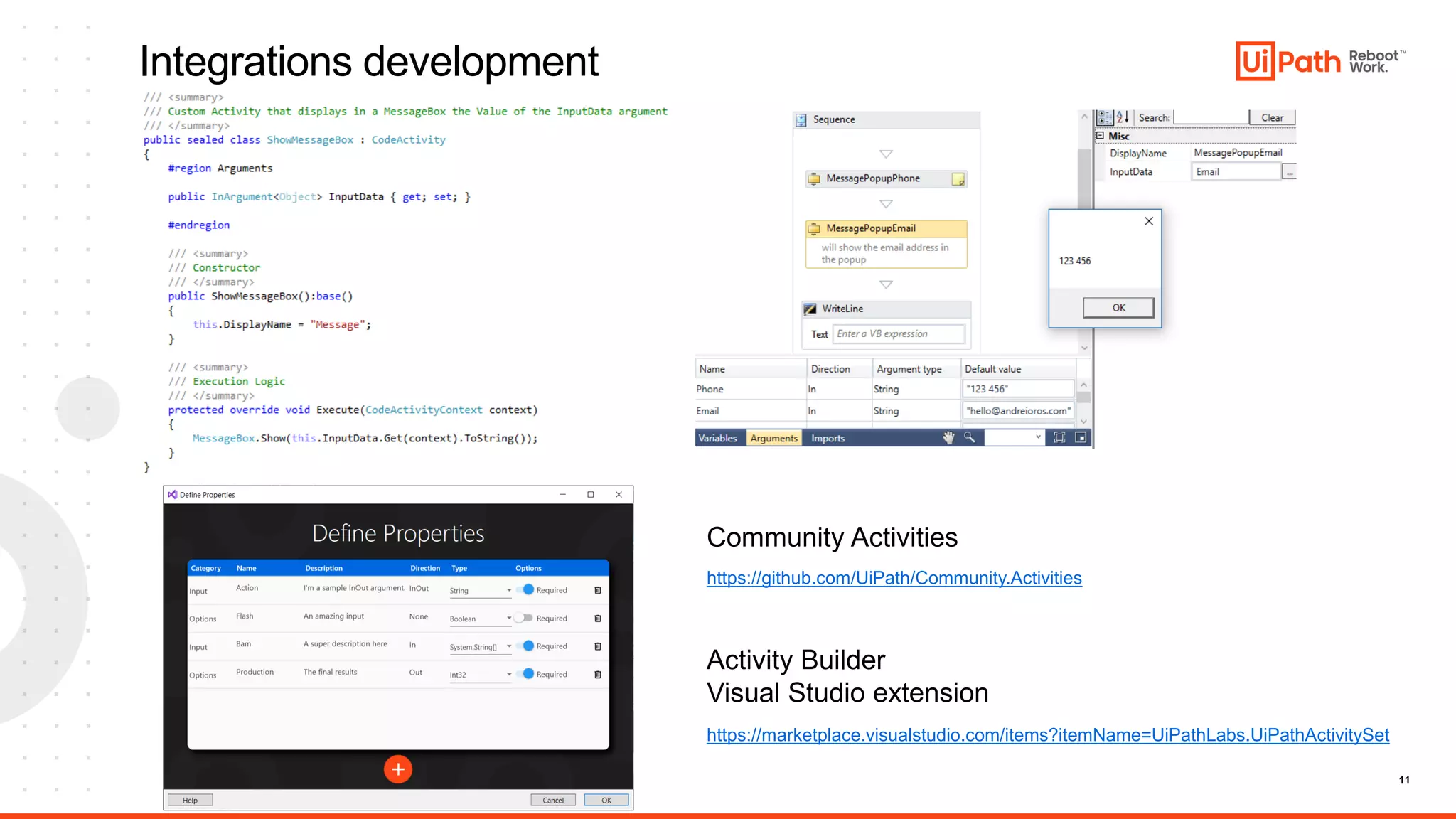 11
Integrations development
https://github.com/UiPath/Community.Activities
https://marketplace.visualstudio.com/items?itemName=UiPathLabs.UiPathActivitySet
Community Activities
Activity Builder
Visual Studio extension
 