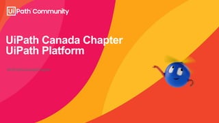 UiPath Canada Chapter
UiPath Platform
#UiPathCanadaChapter
 