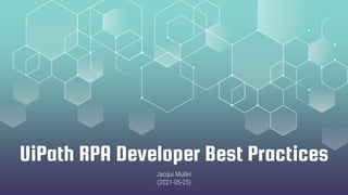 UiPath RPA Developer Best Practices
Jacqui Muller
(2021-05-25)
 