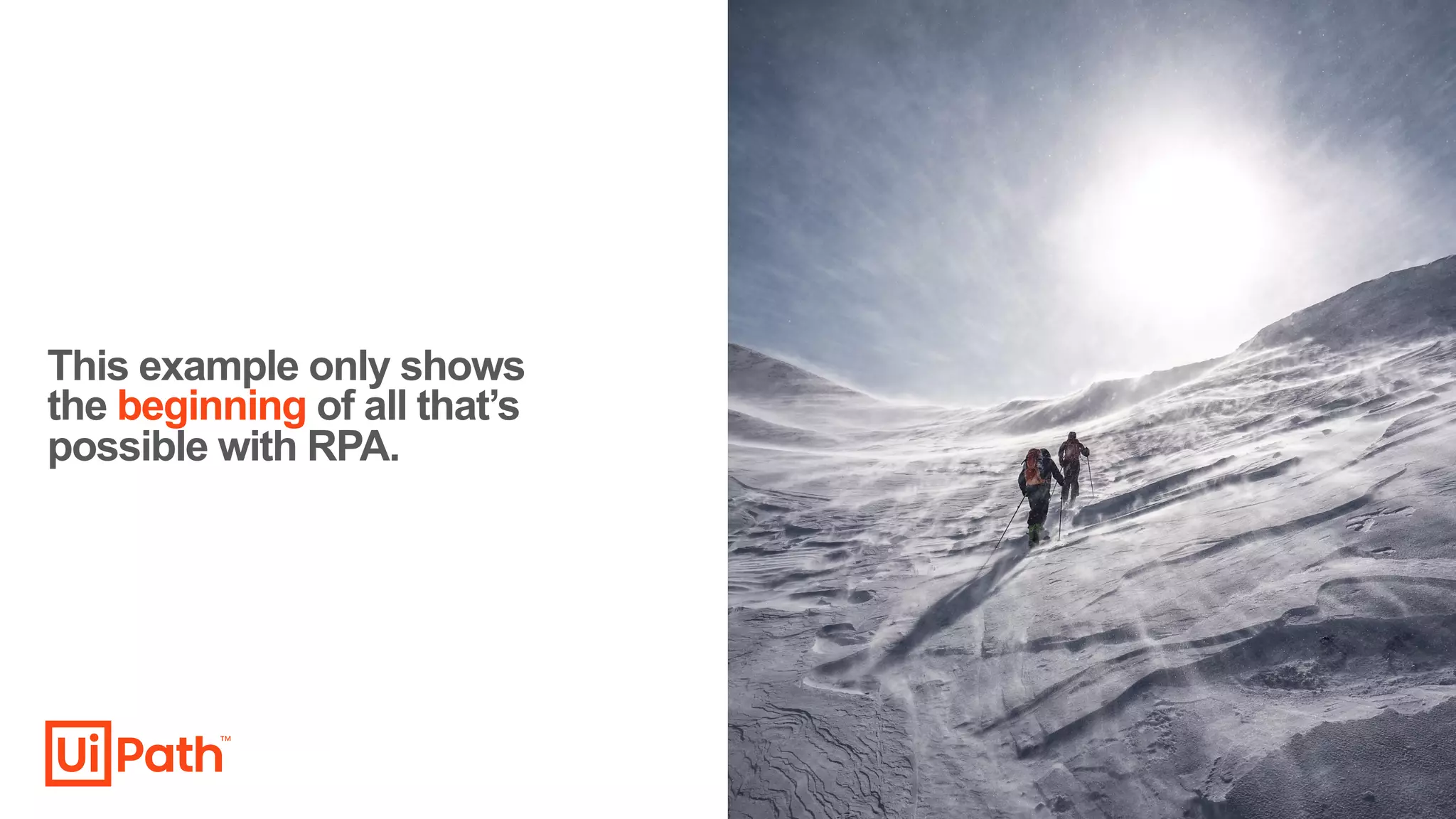 This example only shows
the beginning of all that’s
possible with RPA.
 