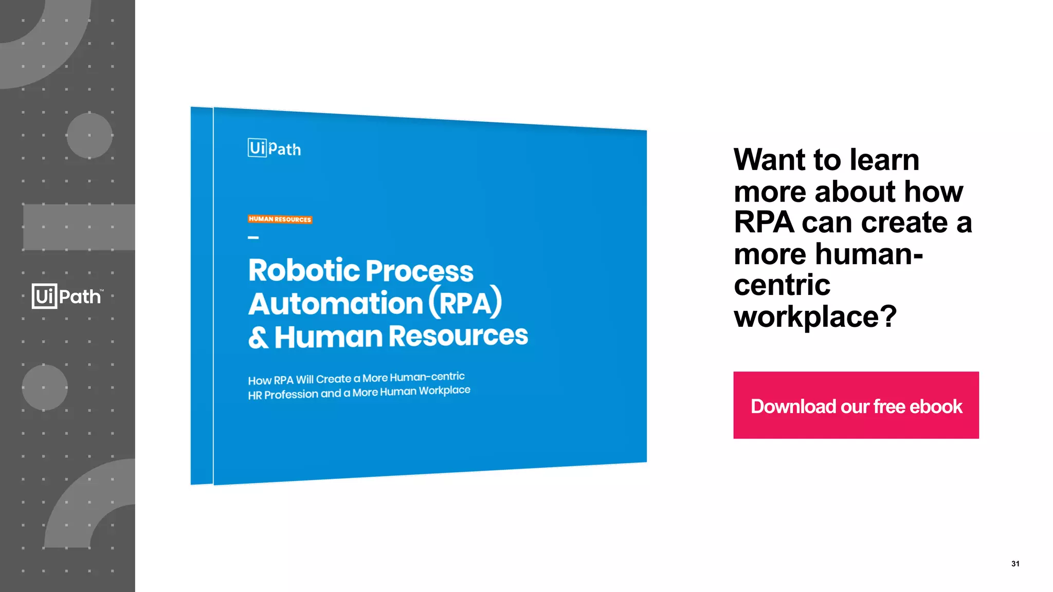 31
Want to learn
more about how
RPA can create a
more human-
centric
workplace?
Download our free ebook
 