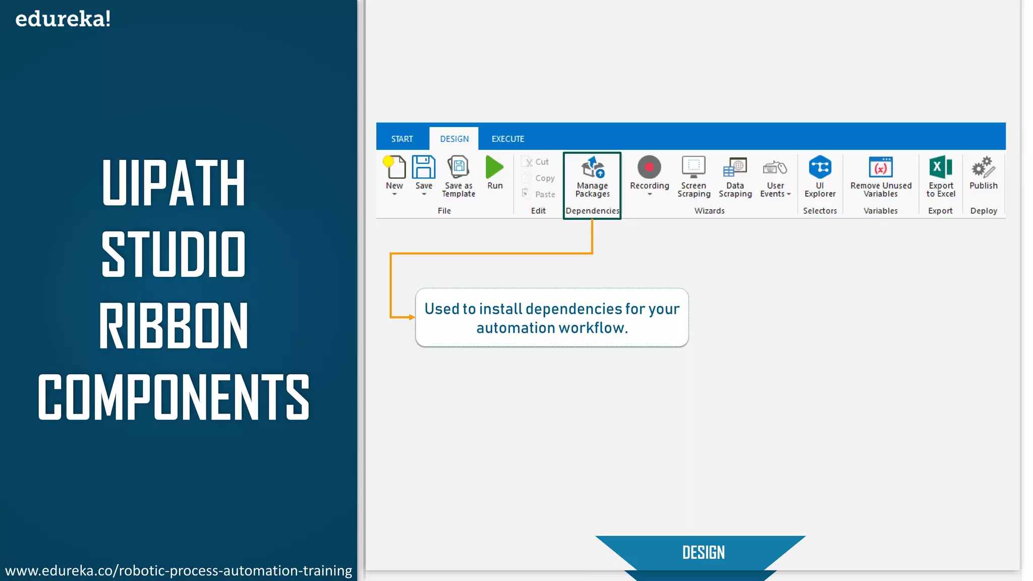 UIPATH
STUDIO
RIBBON
COMPONENTS
START
DESIGN
Used to install dependencies for your
automation workflow.
www.edureka.co/robotic-process-automation-training
 