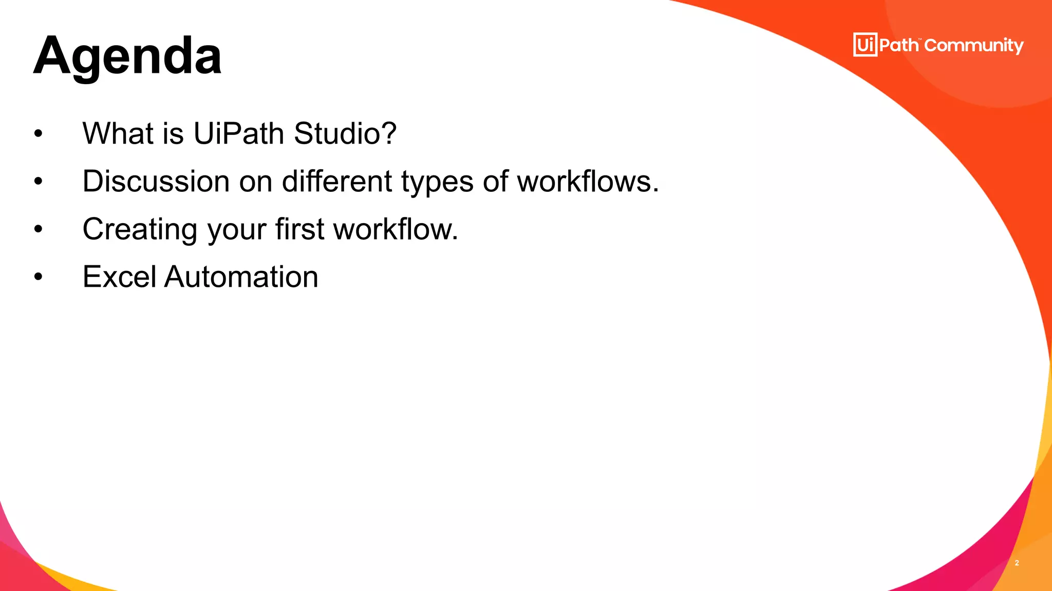 2
• What is UiPath Studio?
• Discussion on different types of workflows.
• Creating your first workflow.
• Excel Automation
Agenda