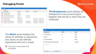 23
Debugging Panels
The Breakpoints panel displays all
breakpoints in the current project,
together with the file in which...