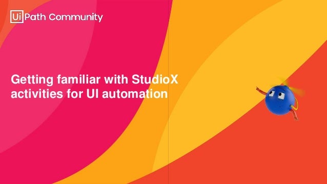 Getting familiar with StudioX
activities for UI automation
 
