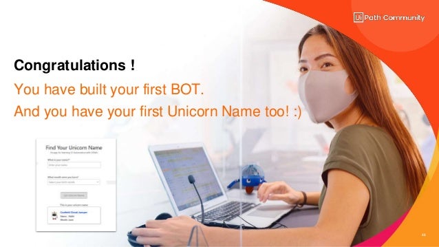 25
Congratulations !
You have built your first BOT.
And you have your first Unicorn Name too! :)
 