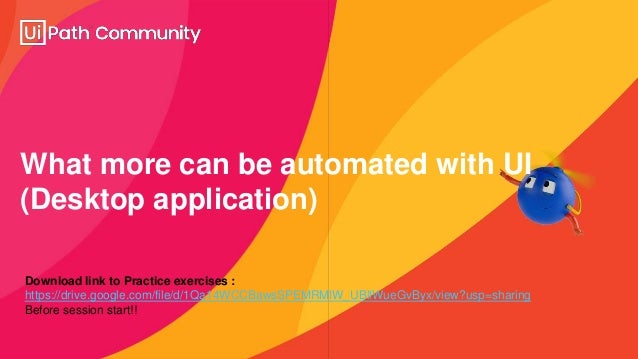 What more can be automated with UI
(Desktop application)
Download link to Practice exercises :
https://drive.google.com/file/d/1Qa14WCCBawsSPEMRMlW_UBllWueGvByx/view?usp=sharing
Before session start!!
 