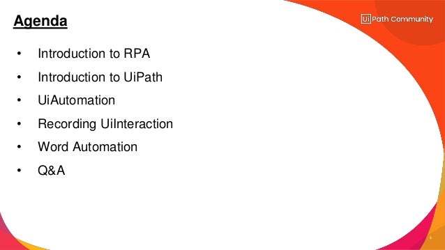 3
Agenda
• Introduction to RPA
• Introduction to UiPath
• UiAutomation
• Recording UiInteraction
• Word Automation
• Q&A
 