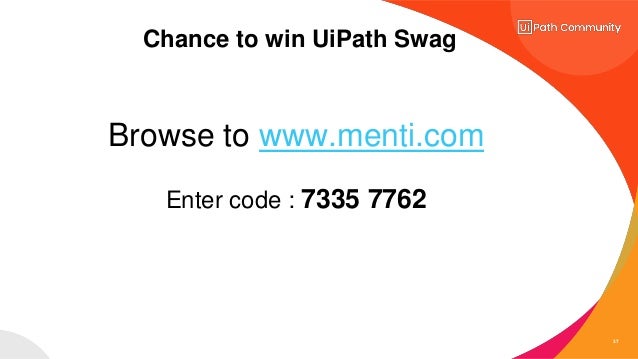 37
Browse to www.menti.com
Enter code : 7335 7762
Chance to win UiPath Swag
 