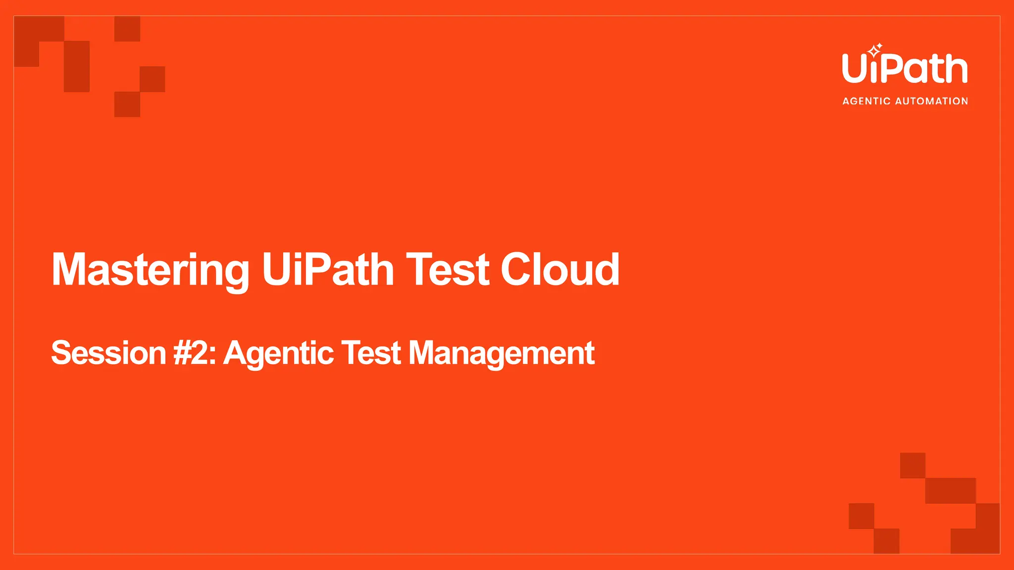 Mastering UiPath Test Cloud
Session #2:Agentic Test Management
 