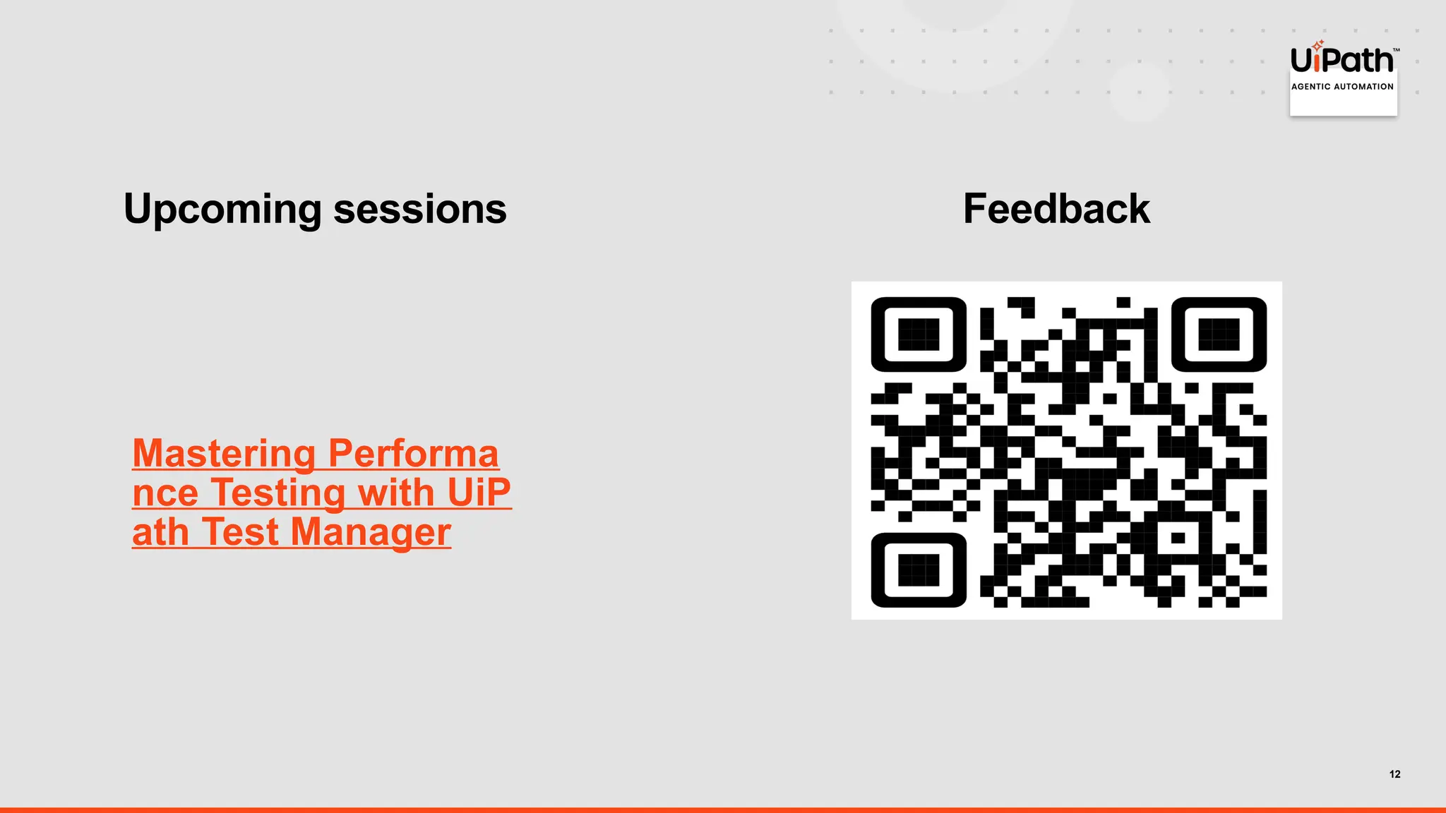 12
Mastering Performa
nce Testing with UiP
ath Test Manager
Upcoming sessions Feedback
 