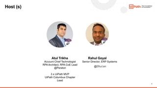 5
Rahul Goyal
Senior Director, ERP Systems
@Ellucian
Host (s)
Atul Trikha
Account Chief Technologist
RPA Architect, RPA CoE Lead
@Peraton
3 x UiPath MVP
UiPath Columbus Chapter
Lead
 