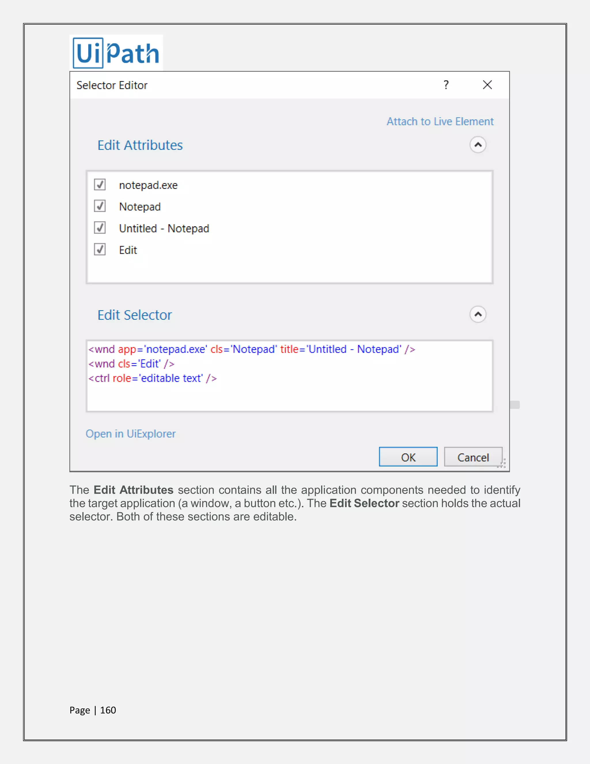 Page | 160
The Edit Attributes section contains all the application components needed to identify
the target application (a window, a button etc.). The Edit Selector section holds the actual
selector. Both of these sections are editable.
 