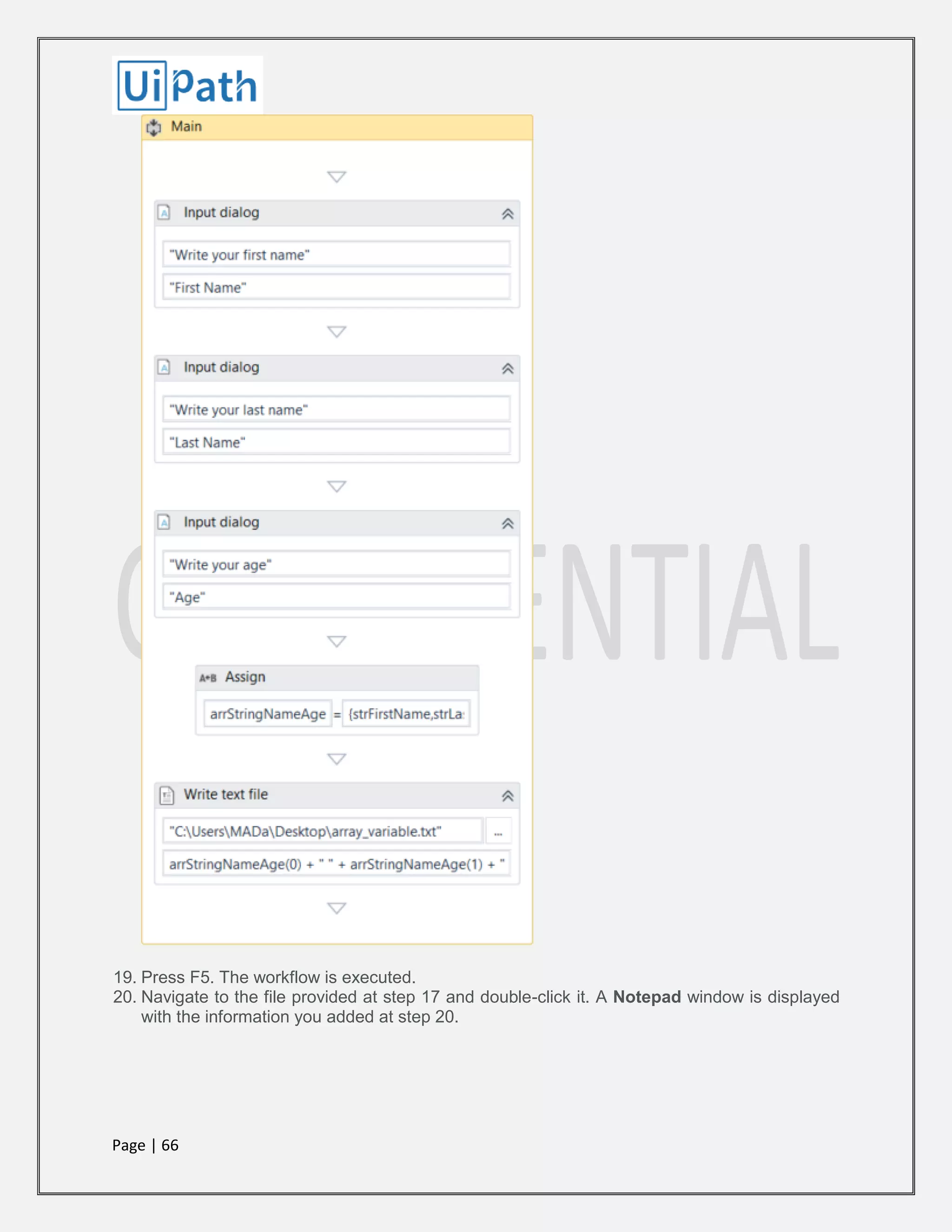 Page | 66
19. Press F5. The workflow is executed.
20. Navigate to the file provided at step 17 and double-click it. A Notepad window is displayed
with the information you added at step 20.
 