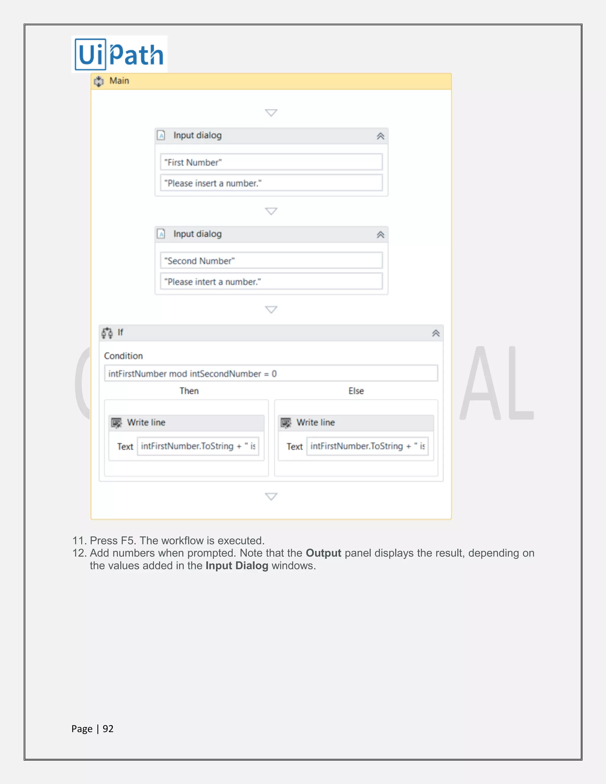 Page | 92
11. Press F5. The workflow is executed.
12. Add numbers when prompted. Note that the Output panel displays the result, depending on
the values added in the Input Dialog windows.
 