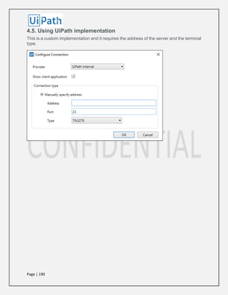 Page | 190
4.5. Using UiPath implementation
This is a custom implementation and it requires the address of the server and the terminal
type.
 