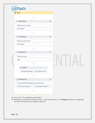 Page | 66
19. Press F5. The workflow is executed.
20. Navigate to the file provided at step 17 and double-click it. A Notepad window is displayed
with the information you added at step 20.
 