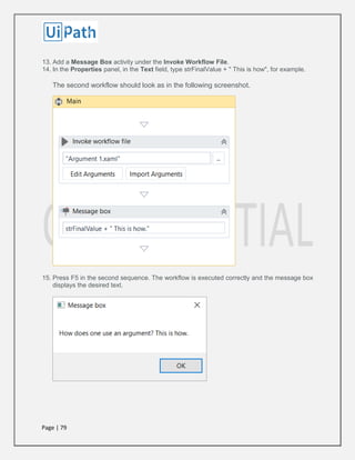 Page | 79
13. Add a Message Box activity under the Invoke Workflow File.
14. In the Properties panel, in the Text field, type strFinalValue + " This is how", for example.
The second workflow should look as in the following screenshot.
15. Press F5 in the second sequence. The workflow is executed correctly and the message box
displays the desired text.
 
