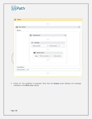 Page | 86
9. Press F5. The workflow is executed. Note that the Output panel displays the message
indicated in the Write Line activity.
 