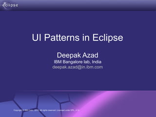 Deepak Azad IBM Bangalore lab, India [email_address] UI Patterns in Eclipse 