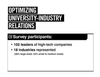 OPTIMIZING
UNIVERSITY-INDUSTRY
RELATIONS
Survey participants:
• 102 leaders of high-tech companies
• 18 industries represented
(46% large sized, 54% small to medium sized)
 