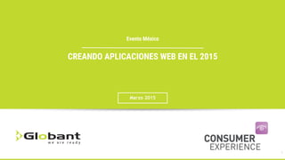 Evento México
CREANDO APLICACIONES WEB EN EL 2015
Marzo 2015
1
 